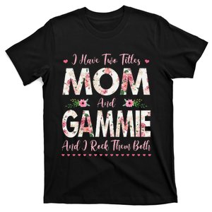 I Have Two Titles Mom And Gammie Flowers Mothers Day Grandma T-Shirt