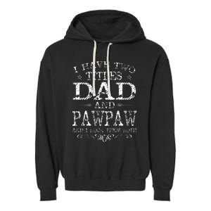 I Have Two Titles Dad And Pawpaw Funny Fathers Day Garment-Dyed Fleece Hoodie