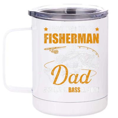 I Have Two Titles Fisherman Dad Bass Fishing FatherS Day 12 oz Stainless Steel Tumbler Cup