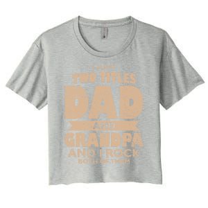 I Have Two Titles Dad And Grandpa Fathers Day Best Grandpa Gift Women's Crop Top Tee