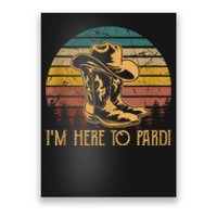 IM Here To Pardi Cowboy Sunset Boots Hats Sunset Poster