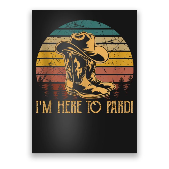 IM Here To Pardi Cowboy Sunset Boots Hats Sunset Poster