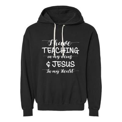 I Have Teaching In My Veins And Jesus In My Heart Teacher Gift Garment-Dyed Fleece Hoodie
