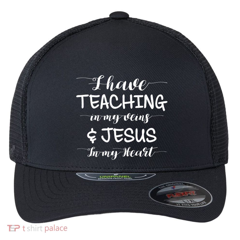 I Have Teaching In My Veins And Jesus In My Heart Teacher Gift Flexfit Unipanel Trucker Cap
