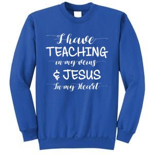 I Have Teaching In My Veins And Jesus In My Heart Teacher Gift Sweatshirt