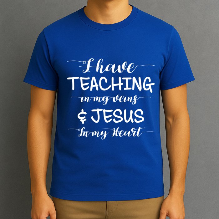 I Have Teaching In My Veins And Jesus In My Heart Teacher Gift T-Shirt