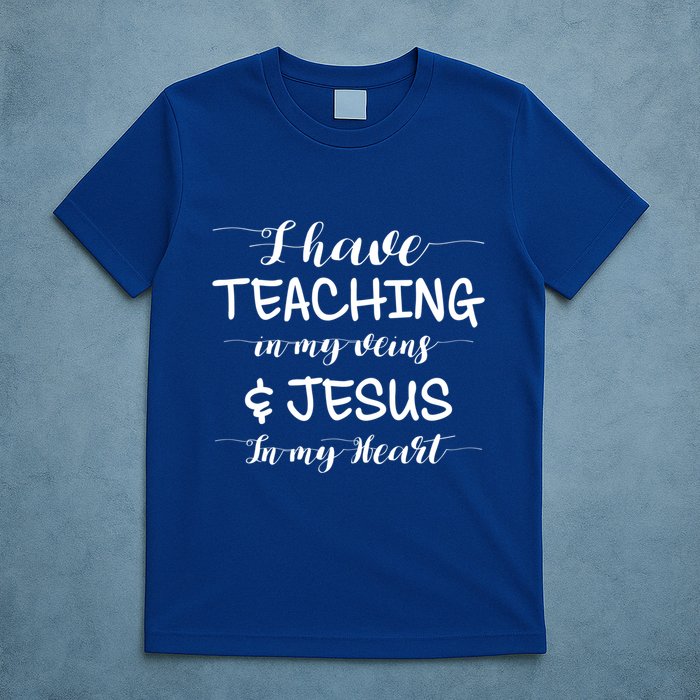 I Have Teaching In My Veins And Jesus In My Heart Teacher Gift T-Shirt