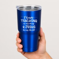 I Have Teaching In My Veins And Jesus In My Heart Teacher Gift Tumbler