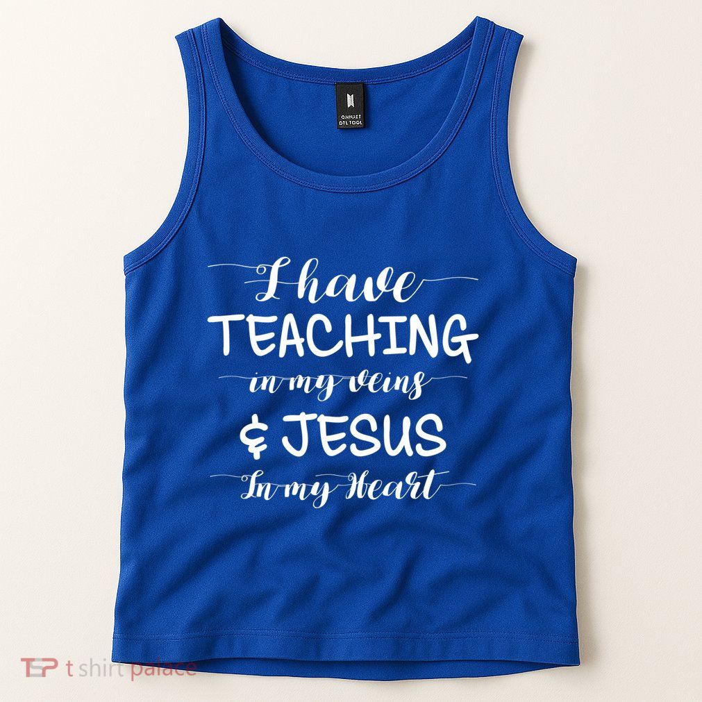 I Have Teaching In My Veins And Jesus In My Heart Teacher Gift Tank Top