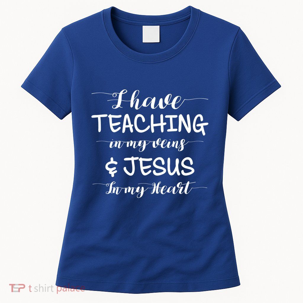 I Have Teaching In My Veins And Jesus In My Heart Teacher Gift Womens T-Shirt