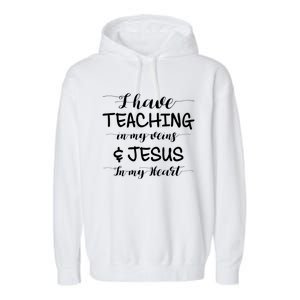 I Have Teaching In My Veins And Jesus In My Heart Teacher Gift Garment-Dyed Fleece Hoodie