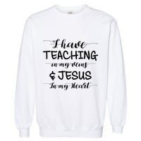 I Have Teaching In My Veins And Jesus In My Heart Teacher Gift Garment-Dyed Sweatshirt