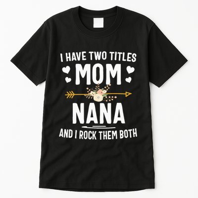 I Have Two Titles Mom And Nana Mothers Day Gifts Tall T-Shirt
