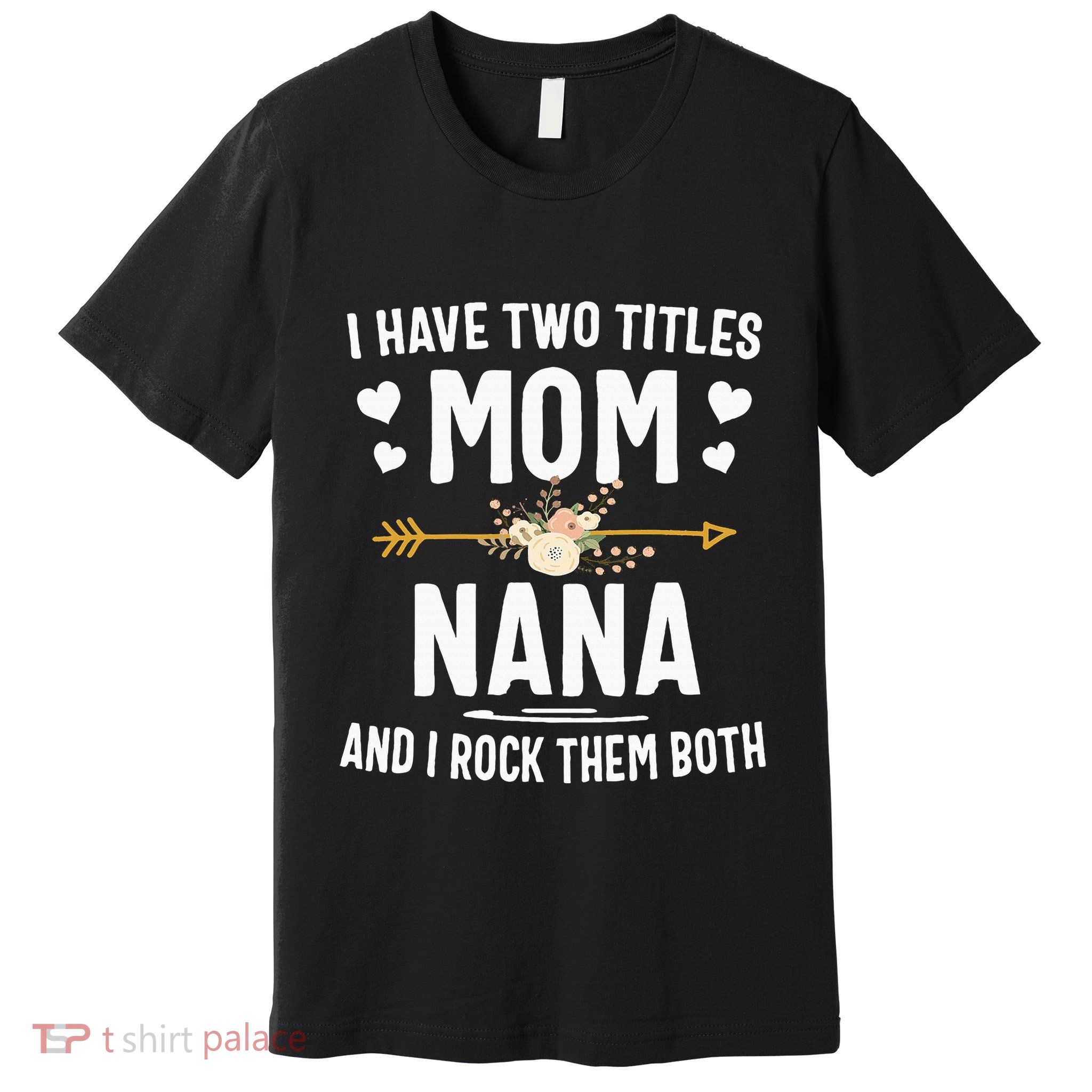 I Have Two Titles Mom And Nana Mothers Day Gifts Premium T-Shirt
