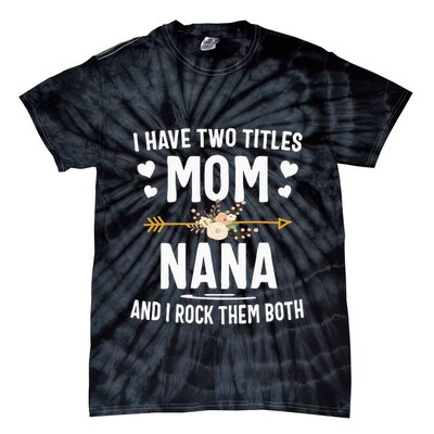 I Have Two Titles Mom And Nana Mothers Day Gifts Tie-Dye T-Shirt