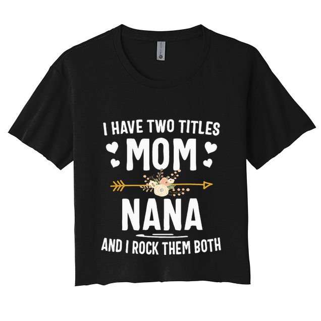 I Have Two Titles Mom And Nana Mothers Day Gifts Crop Top