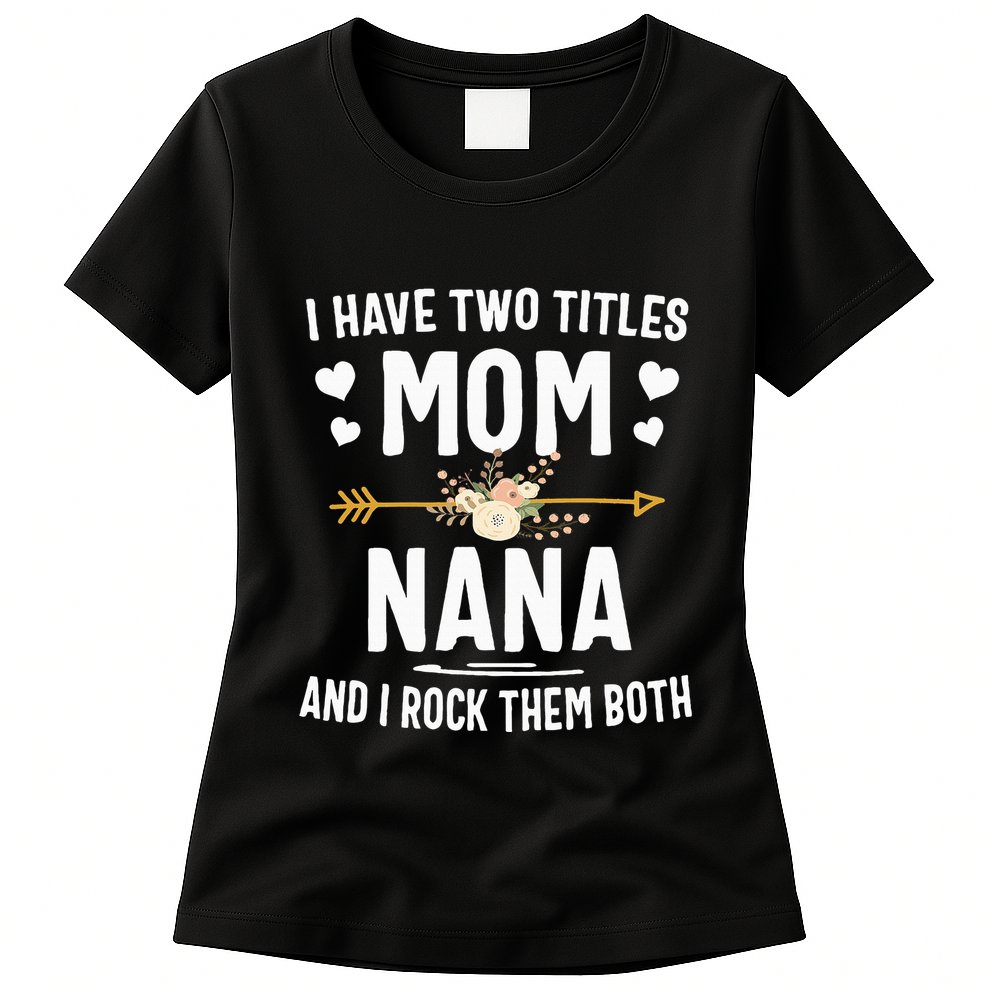 I Have Two Titles Mom And Nana Mothers Day Gifts Womens T-Shirt