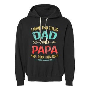 I Have Two Titles Dad And Papa Funny Fathers Day Gift Garment-Dyed Fleece Hoodie