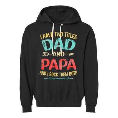 I Have Two Titles Dad And Papa Funny Fathers Day Gift Garment-Dyed Fleece Hoodie