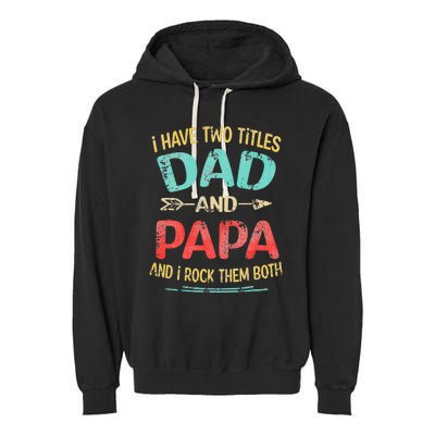 I Have Two Titles Dad And Papa Funny Fathers Day Gift Garment-Dyed Fleece Hoodie