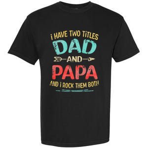 I Have Two Titles Dad And Papa Funny Fathers Day Gift Garment-Dyed Heavyweight T-Shirt