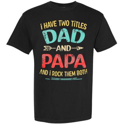 I Have Two Titles Dad And Papa Funny Fathers Day Gift Garment-Dyed Heavyweight T-Shirt