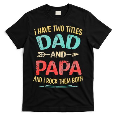 I Have Two Titles Dad And Papa Funny Fathers Day Gift T-Shirt