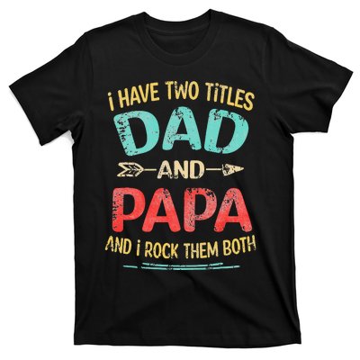 I Have Two Titles Dad And Papa Funny Fathers Day Gift T-Shirt