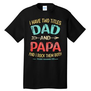 I Have Two Titles Dad And Papa Funny Fathers Day Gift Tall T-Shirt