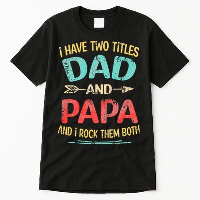 I Have Two Titles Dad And Papa Funny Fathers Day Gift Tall T-Shirt