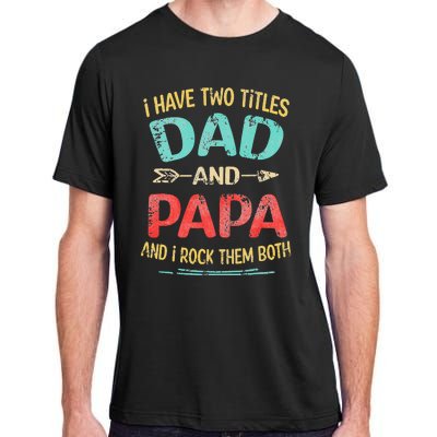 I Have Two Titles Dad And Papa Funny Fathers Day Gift Adult ChromaSoft Performance T-Shirt