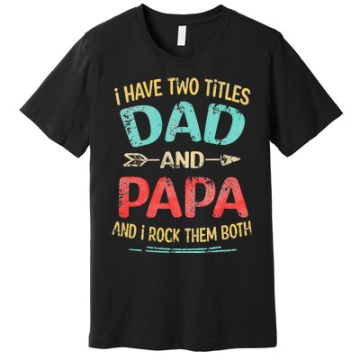 I Have Two Titles Dad And Papa Funny Fathers Day Gift Premium T-Shirt