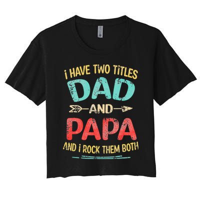 I Have Two Titles Dad And Papa Funny Fathers Day Gift Crop Top