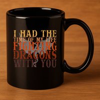 I Had The Time Of My Life Fighting Dragons With You Mythical 11oz C Handle Ceramic Mug