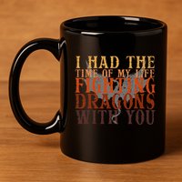 I Had The Time Of My Life Fighting Dragons With You Mythical 11oz C Handle Ceramic Mug