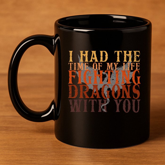 I Had The Time Of My Life Fighting Dragons With You Mythical 11oz C Handle Ceramic Mug