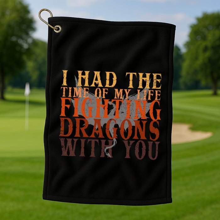 I Had The Time Of My Life Fighting Dragons With You Mythical Golf Towel