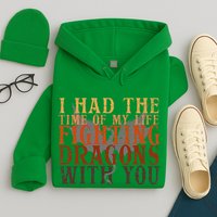 I Had The Time Of My Life Fighting Dragons With You Mythical Hoodie