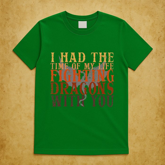 I Had The Time Of My Life Fighting Dragons With You Mythical T-Shirt