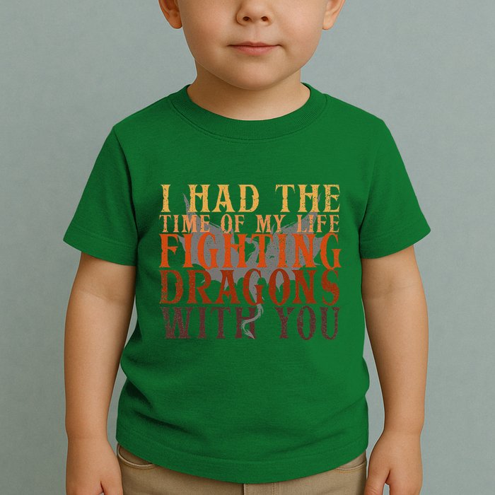 I Had The Time Of My Life Fighting Dragons With You Mythical Toddler T-Shirt
