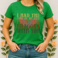I Had The Time Of My Life Fighting Dragons With You Mythical Womens T-Shirt