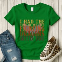 I Had The Time Of My Life Fighting Dragons With You Mythical Womens T-Shirt