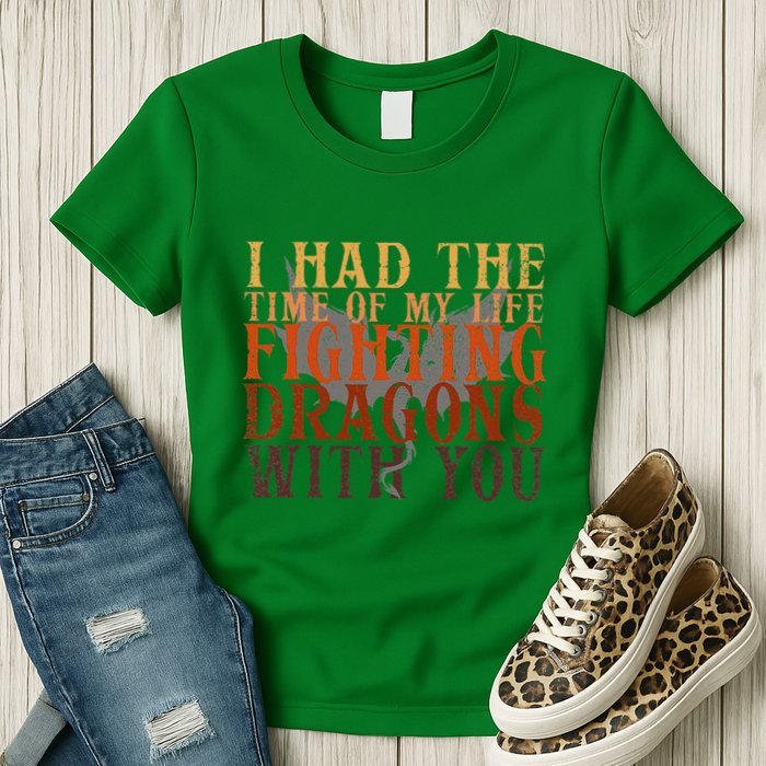 I Had The Time Of My Life Fighting Dragons With You Mythical Womens T-Shirt