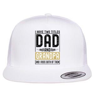 I Have Two Titles Dad And Grandpa And I Rock Them Both Flat Bill Trucker Hat