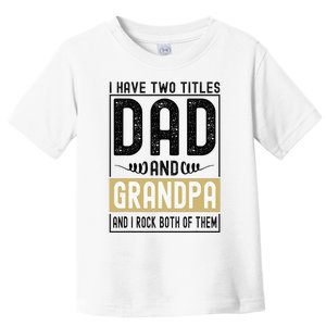 I Have Two Titles Dad And Grandpa And I Rock Them Both Toddler T-Shirt