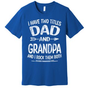 I Have Two Titles Dad And Grandpa Funny Fathers Day Grandpa Gift Premium T-Shirt