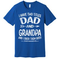 I Have Two Titles Dad And Grandpa Funny Fathers Day Grandpa Gift Premium T-Shirt