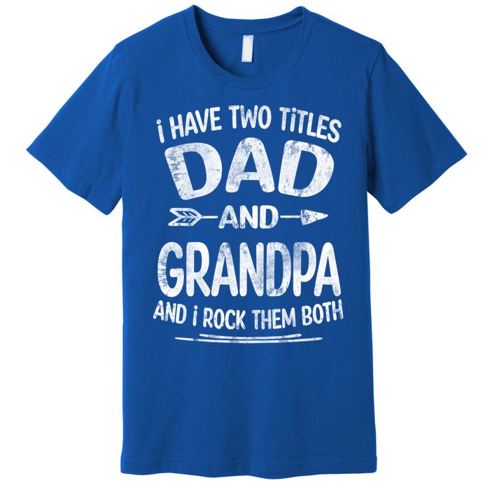 I Have Two Titles Dad And Grandpa Funny Fathers Day Grandpa Gift Premium T-Shirt