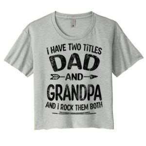 I Have Two Titles Dad And Grandpa Funny Fathers Day Grandpa Gift Women's Crop Top Tee