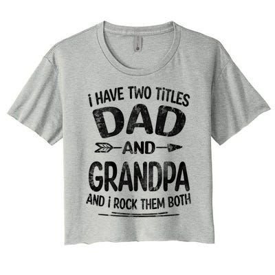 I Have Two Titles Dad And Grandpa Funny Fathers Day Grandpa Gift Women's Crop Top Tee